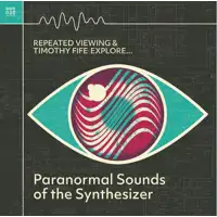 paranormal-sounds-of-the-synthesizer-repeated-viewing-and-timothy-fife-explore