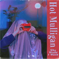 hot-mulligan-why-would-i-watch-lp